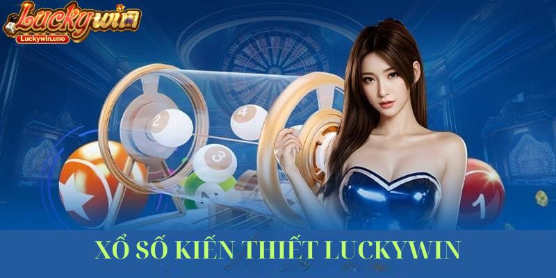 Xổ Số Kiến Thiết Luckywin